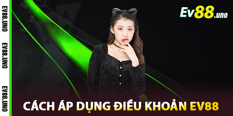 Cách áp dụng Điều khoản EV88