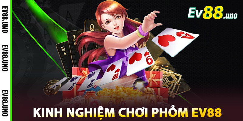Kinh Nghiệm Chơi Phỏm EV88